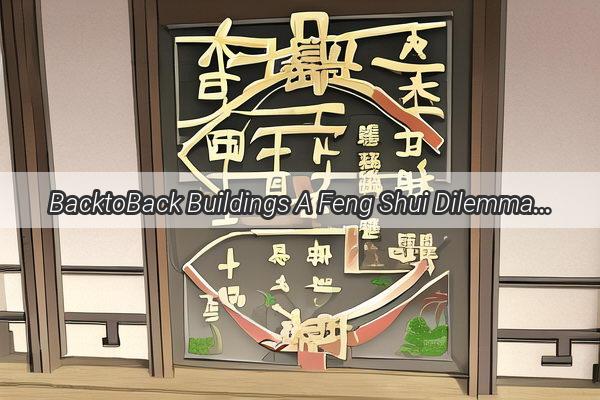 BacktoBack Buildings A Feng Shui Dilemma or a Harmonious Harmony